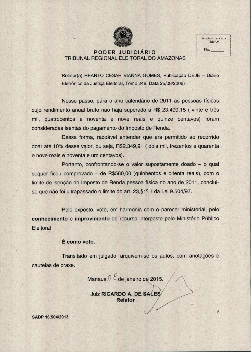 Dessa forma, razoável entender que era permitido ao recorrido doar até 10% desse valor, ou seja, R$2.349,91 ( dois mil, trezentos e quarenta e nove reais e noventa e um centavos).