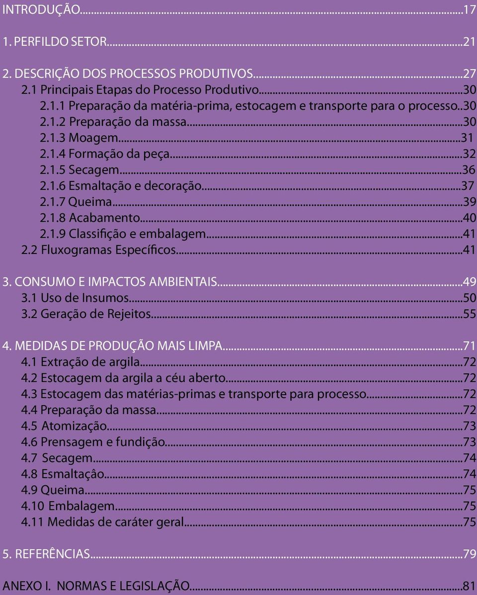 2 Fluxogramas Específicos...41 3. CONSUMO E IMPACTOS AMBIENTAIS...49 3.1 Uso de Insumos...50 3.2 Geração de Rejeitos...55 4. MEDIDAS DE PRODUÇÃO MAIS LIMPA...71 4.1 Extração de argila...72 4.