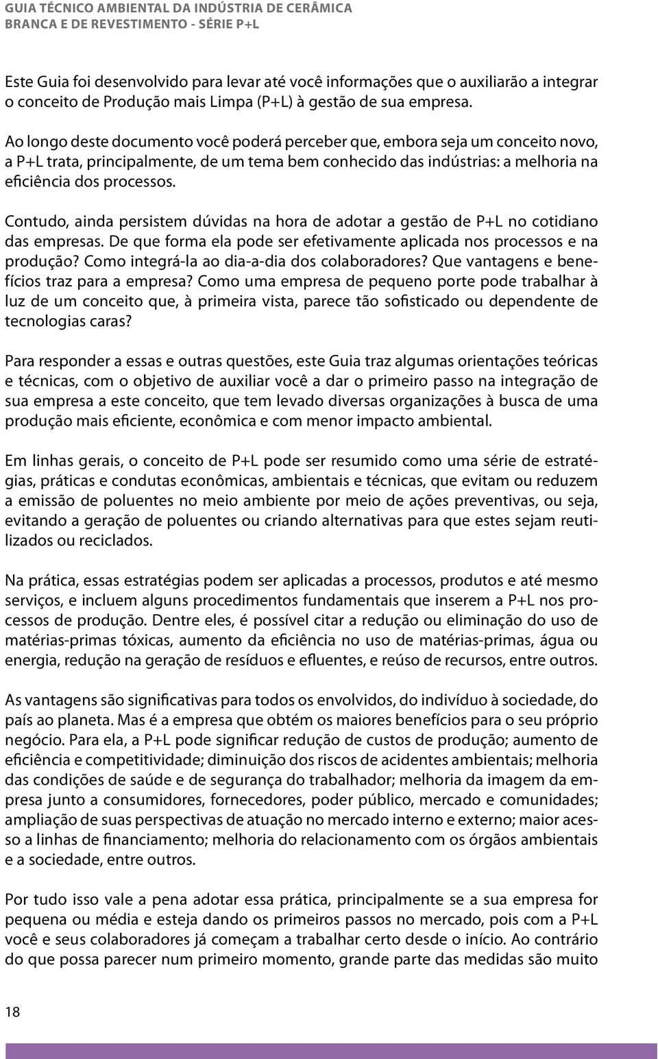 Contudo, ainda persistem dúvidas na hora de adotar a gestão de P+L no cotidiano das empresas. De que forma ela pode ser efetivamente aplicada nos processos e na produção?