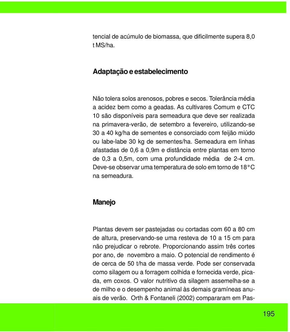 ou labe-labe 30 kg de sementes/ha. Semeadura em linhas afastadas de 0,6 a 0,9m e distância entre plantas em torno de 0,3 a 0,5m, com uma profundidade média de 2-4 cm.