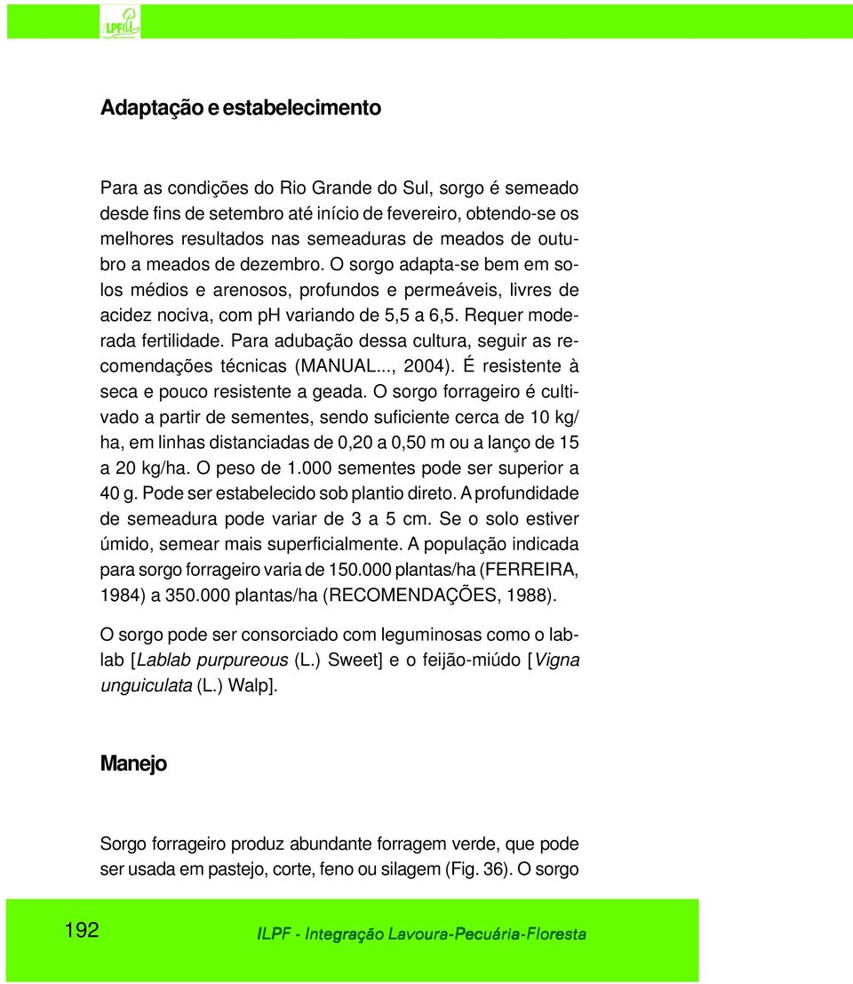 Para adubação dessa cultura, seguir as recomendações técnicas (MANUAL..., 2004). É resistente à seca e pouco resistente a geada.