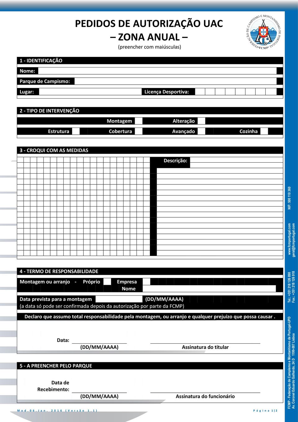 (DD/MM/AAAA) (a data só pode ser confirmada depois da autorização por parte da FCMP) Declaro que assumo total responsabilidade pela montagem, ou arranjo e qualquer prejuizo que possa