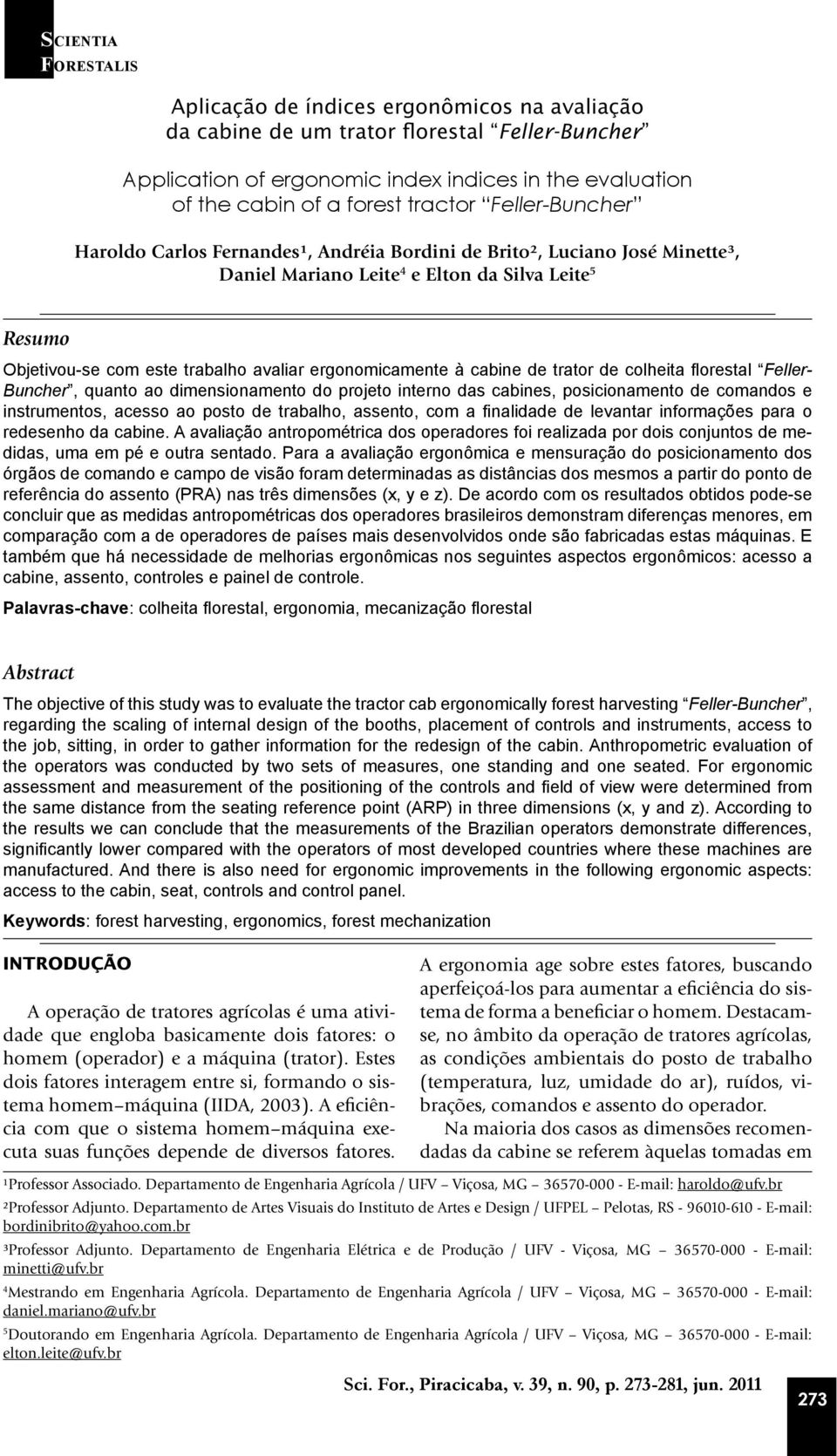 avaliar ergonomicamente à cabine de trator de colheita florestal Feller- Buncher, quanto ao dimensionamento do projeto interno das cabines, posicionamento de comandos e instrumentos, acesso ao posto