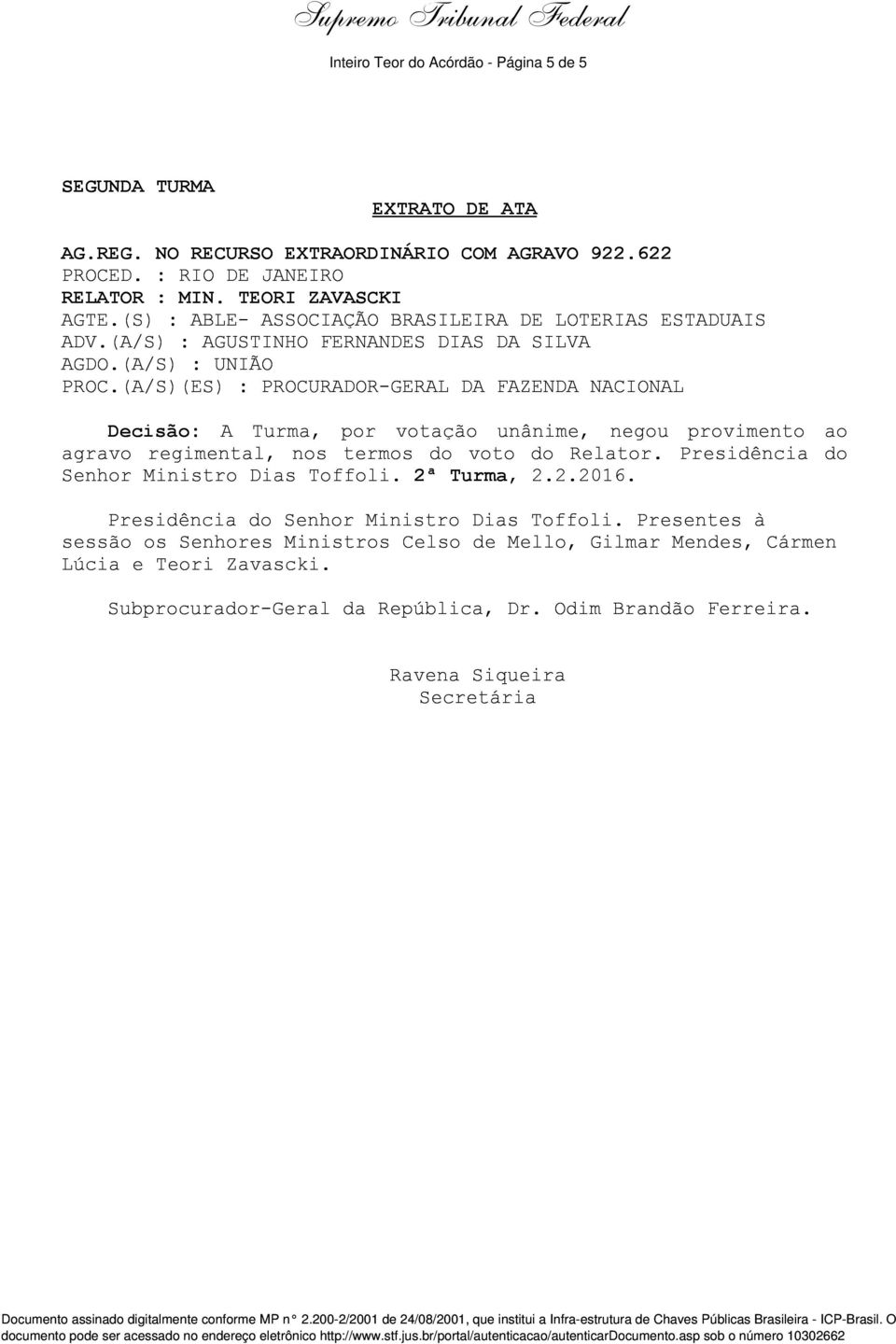 (A/S)(ES) : PROCURADOR-GERAL DA FAZENDA NACIONAL Decisão: A Turma, por votação unânime, negou provimento ao agravo regimental, nos termos do voto do Relator.