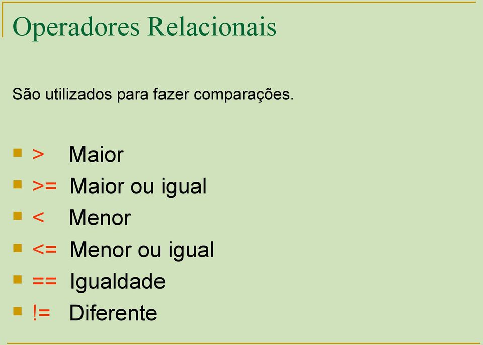 > Maior >= Maior ou igual < Menor