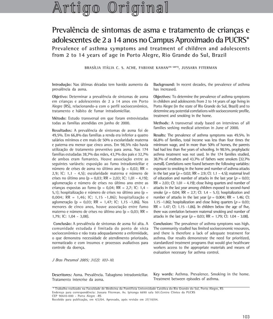 l, Brazil BRASÍLIA ITÁLIA C. S. ACHE, FABIANE KAHAN (TE SBPT), JUSSARA FITERMAN Introdução: Nas últimas décadas tem havido aumento da prevalência da asma.