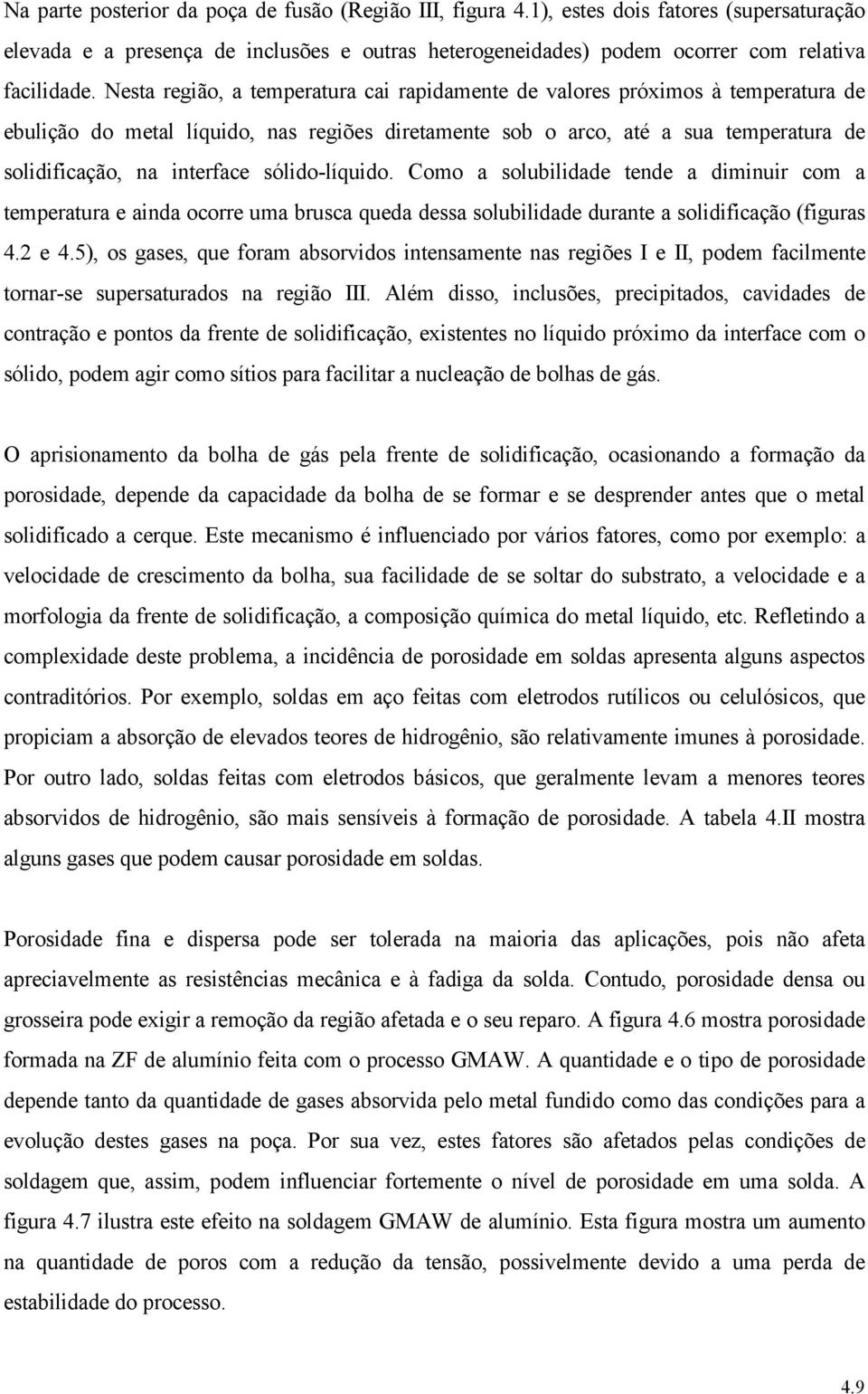 sólido-líquido. Como a solubilidade tende a diminuir com a temperatura e ainda ocorre uma brusca queda dessa solubilidade durante a solidificação (figuras 4.2 e 4.