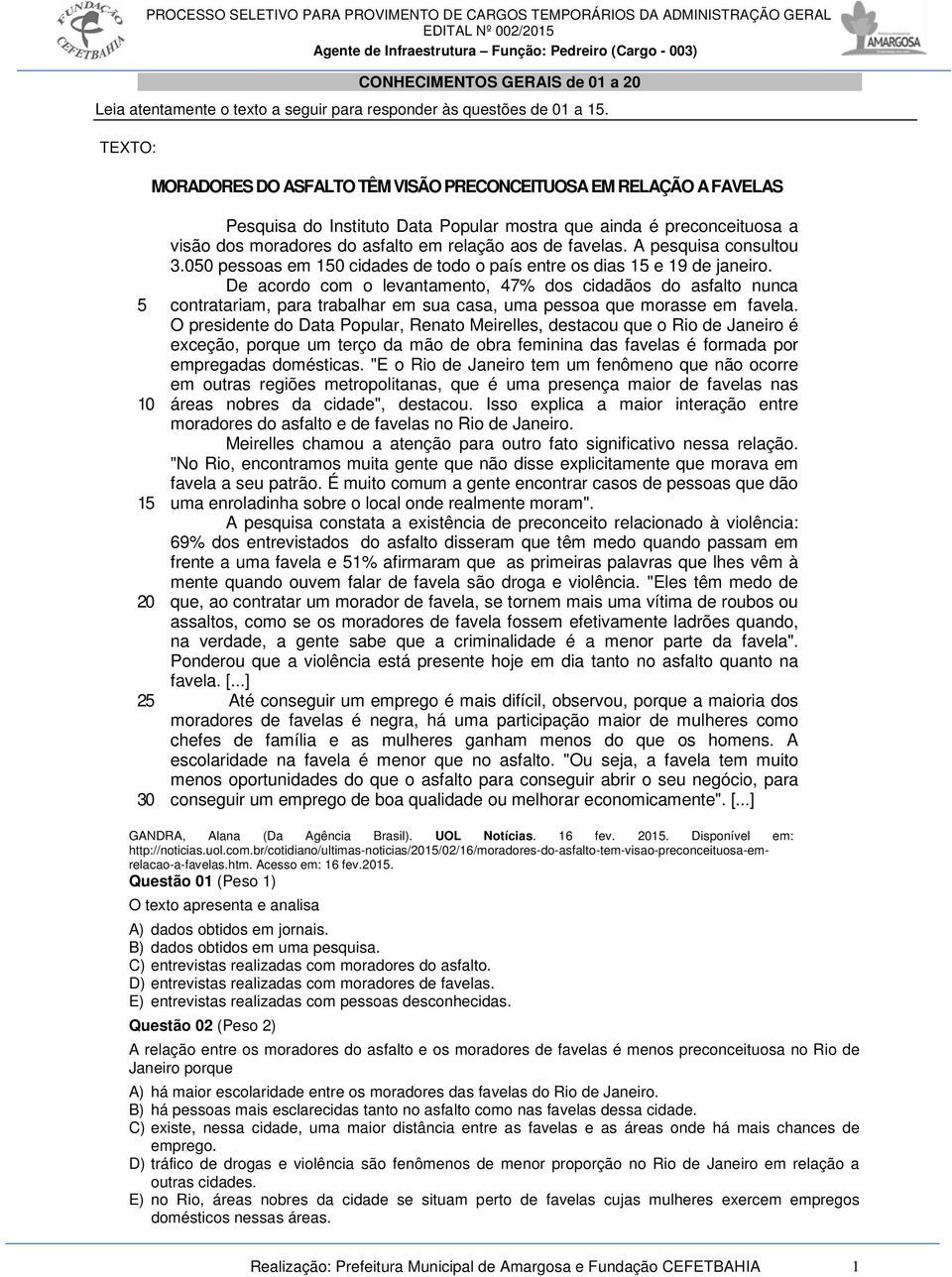 relação aos de favelas. A pesquisa consultou 3.050 pessoas em 150 cidades de todo o país entre os dias 15 e 19 de janeiro.