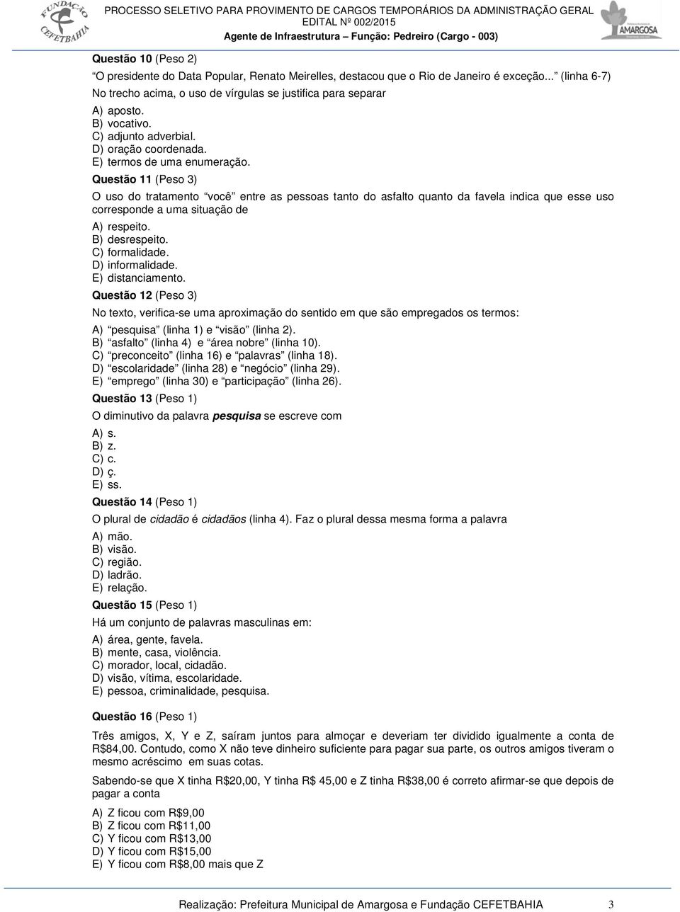 Questão 11 (Peso 3) O uso do tratamento você entre as pessoas tanto do asfalto quanto da favela indica que esse uso corresponde a uma situação de A) respeito. B) desrespeito. C) formalidade.