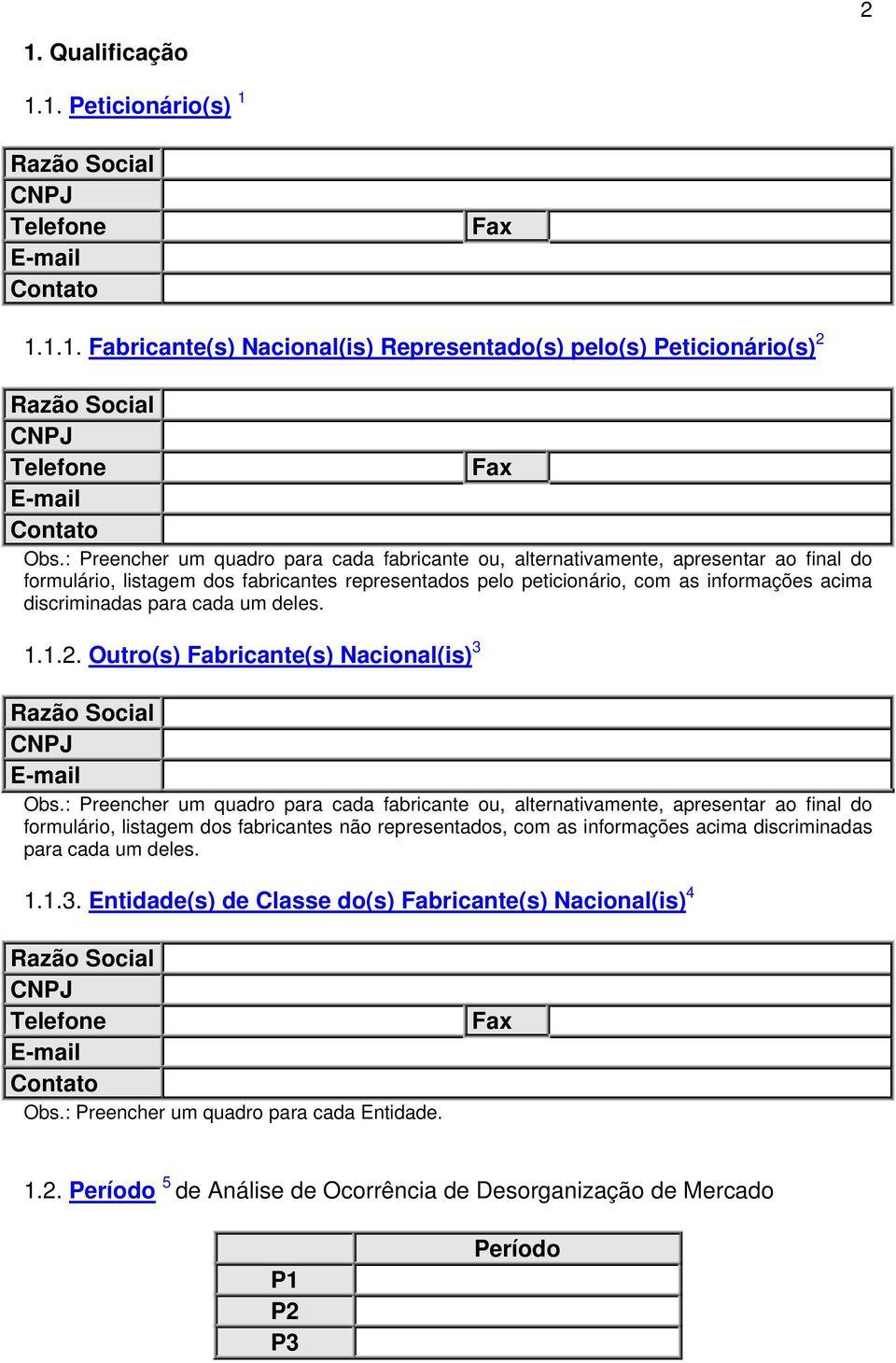 para cada um deles. 1.1.2. Outro(s) Fabricante(s) Nacional(is) 3 Razão Social CNPJ E-mail Obs.