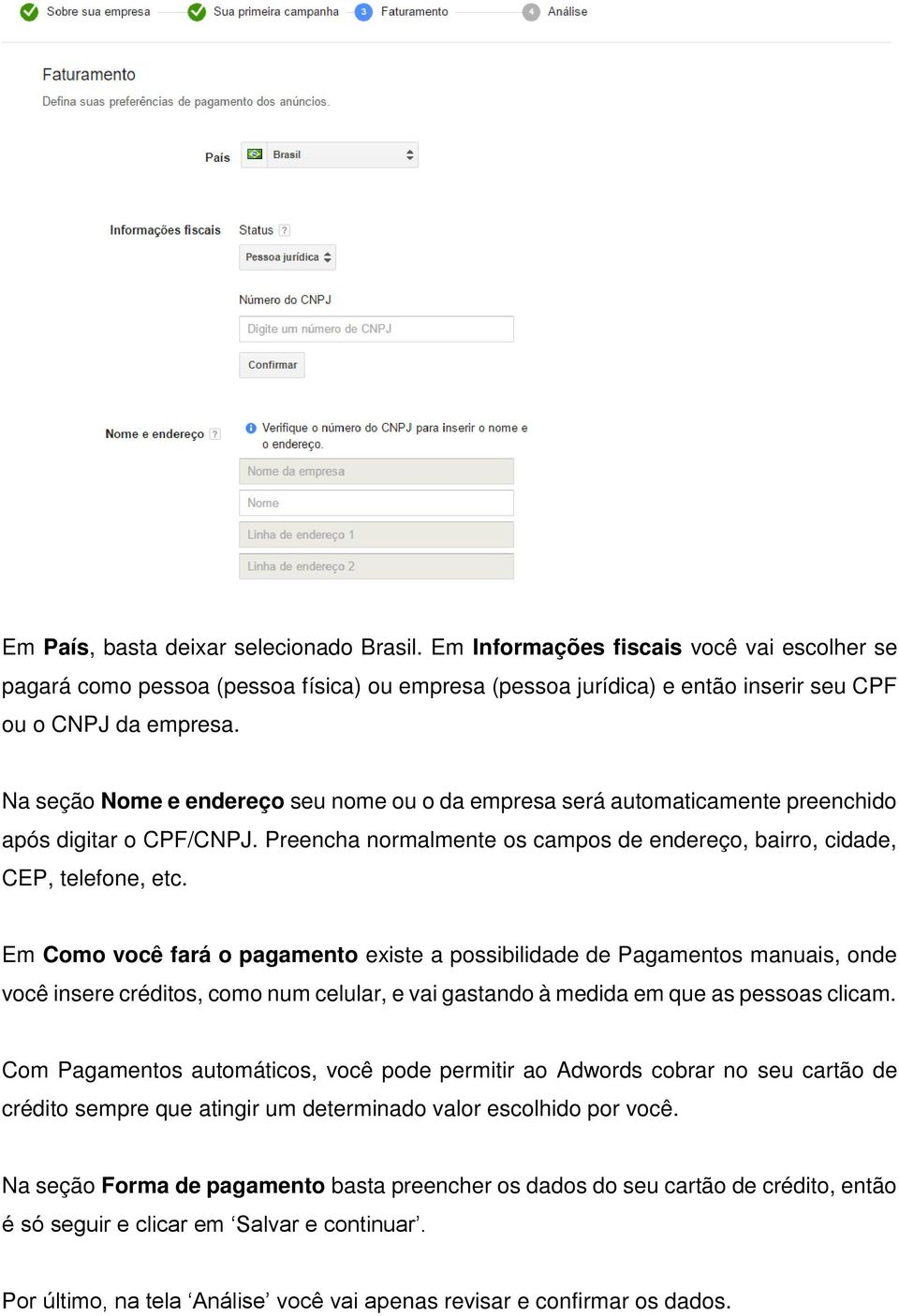 Em Como você fará o pagamento existe a possibilidade de Pagamentos manuais, onde você insere créditos, como num celular, e vai gastando à medida em que as pessoas clicam.