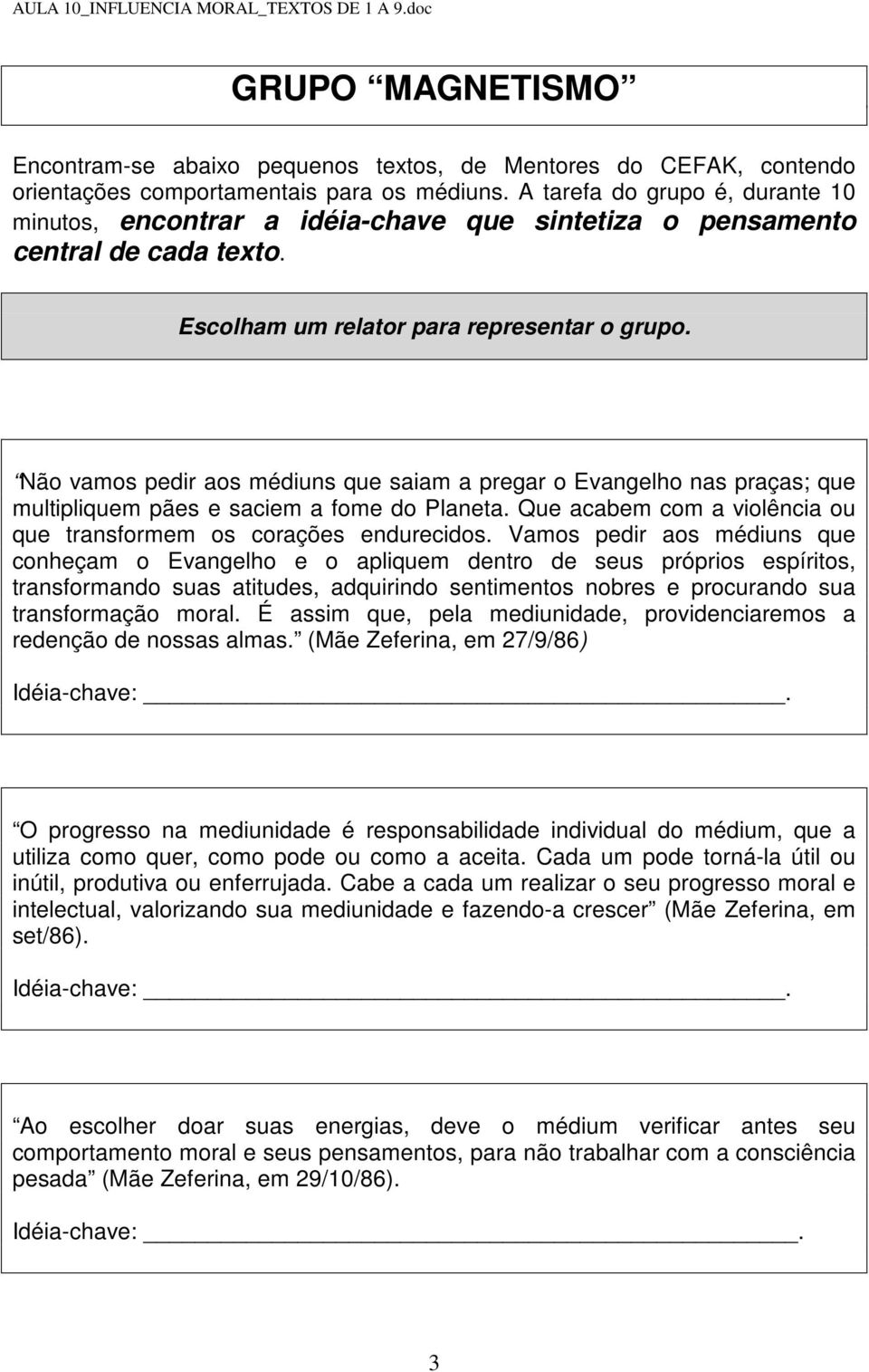 Vamos pedir aos médiuns que conheçam o Evangelho e o apliquem dentro de seus próprios espíritos, transformando suas atitudes, adquirindo sentimentos nobres e procurando sua transformação moral.