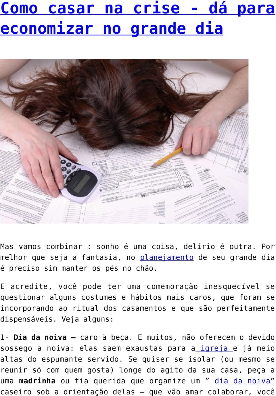 E acredite, você pode ter uma comemoração inesquecível se questionar alguns costumes e hábitos mais caros, que foram se incorporando ao ritual dos casamentos e que são perfeitamente dispensáveis.