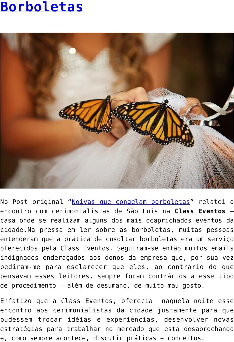 Seguiram-se então muitos emails indignados enderaçados aos donos da empresa que, por sua vez pediram-me para esclarecer que eles, ao contrário do que pensavam esses leitores, sempre foram contrários