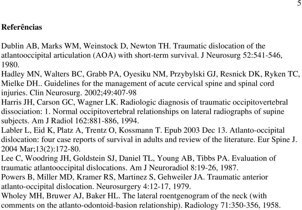 2002;49:407-98 Harris JH, Carson GC, Wagner LK. Radiologic diagnosis of traumatic occipitovertebral dissociation: 1. Normal occipitovertebral relationships on lateral radiographs of supine subjects.