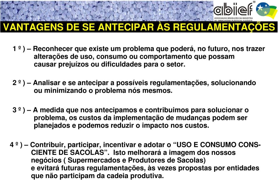 3 º ) A medida que nos antecipamos e contribuimos para solucionar o problema, os custos da implementação de mudanças podem ser planejados e podemos reduzir o impacto nos custos.