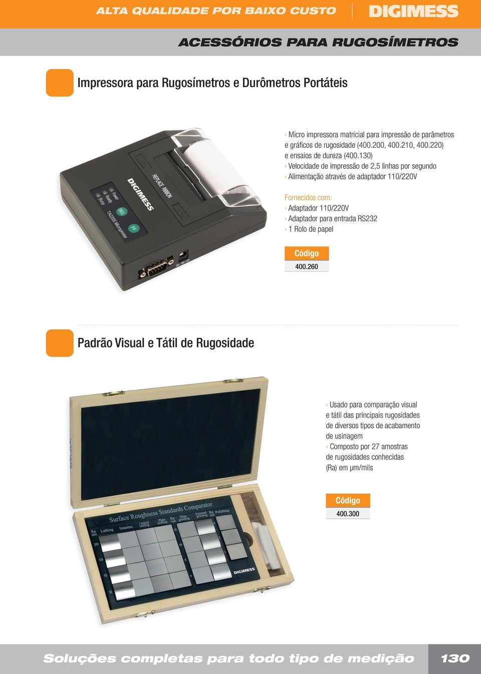 130) Velocidade de impressão de 2,5 linhas por segundo Alimentação através de adaptador 110/220V Fornecidos com: Adaptador 110/220V Adaptador para entrada