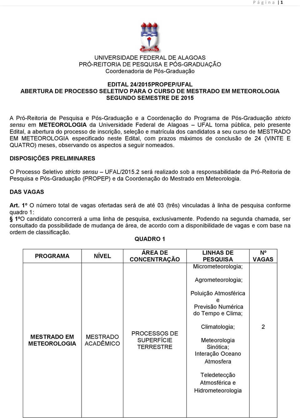 torna pública, pelo presente Edital, a abertura do processo de inscrição, seleção e matrícula dos candidatos a seu curso de MESTRADO EM METEOROLOGIA especificado neste Edital, com prazos máximos de