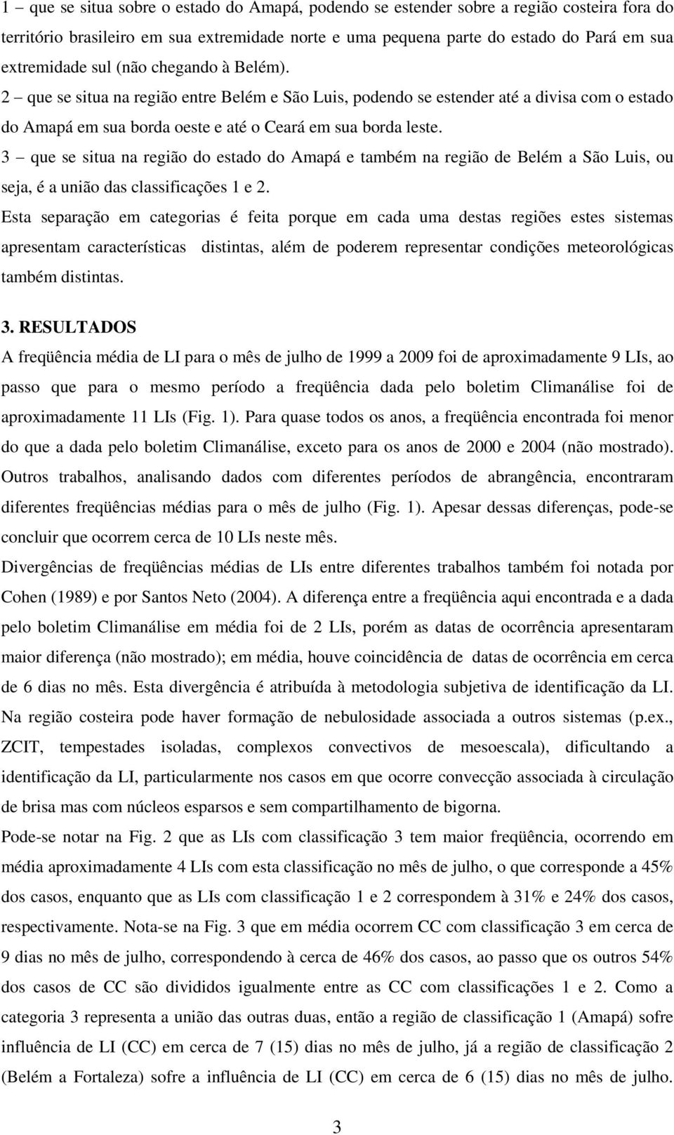 que se situa na região do estado do Amapá e também na região de Belém a São Luis, ou seja, é a união das classificações e.