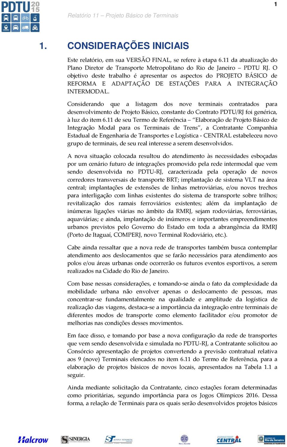 Considerando que a listagem dos nove terminais contratados para desenvolvimento de Projeto Básico, constante do Contrato PDTU/RJ foi genérica, à luz do item 6.