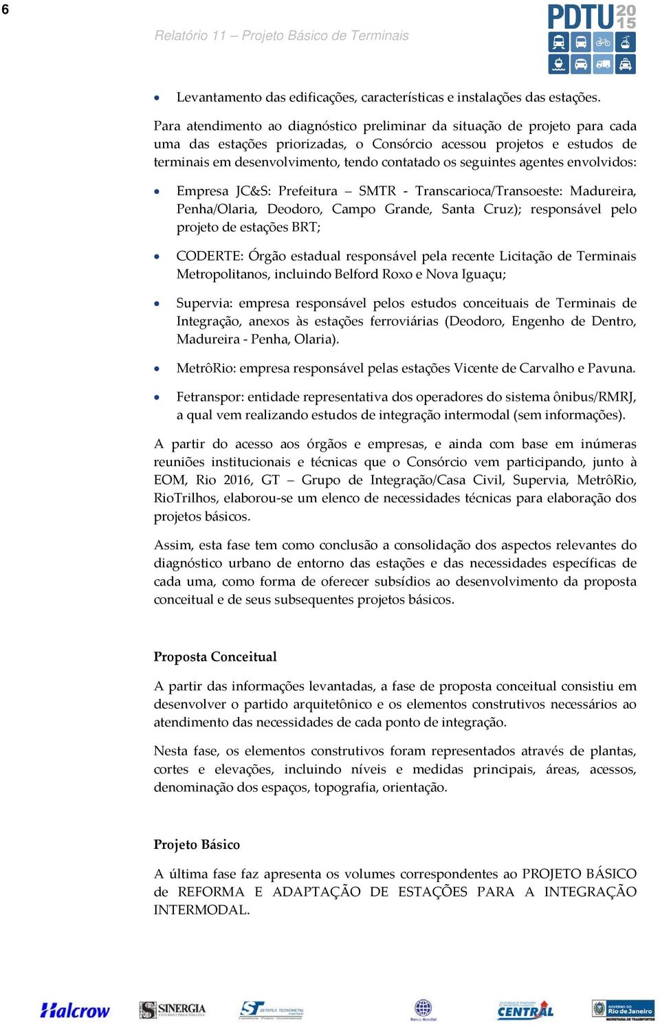 seguintes agentes envolvidos: Empresa JC&S: Prefeitura SMTR - Transcarioca/Transoeste: Madureira, Penha/Olaria, Deodoro, Campo Grande, Santa Cruz); responsável pelo projeto de estações BRT; CODERTE: