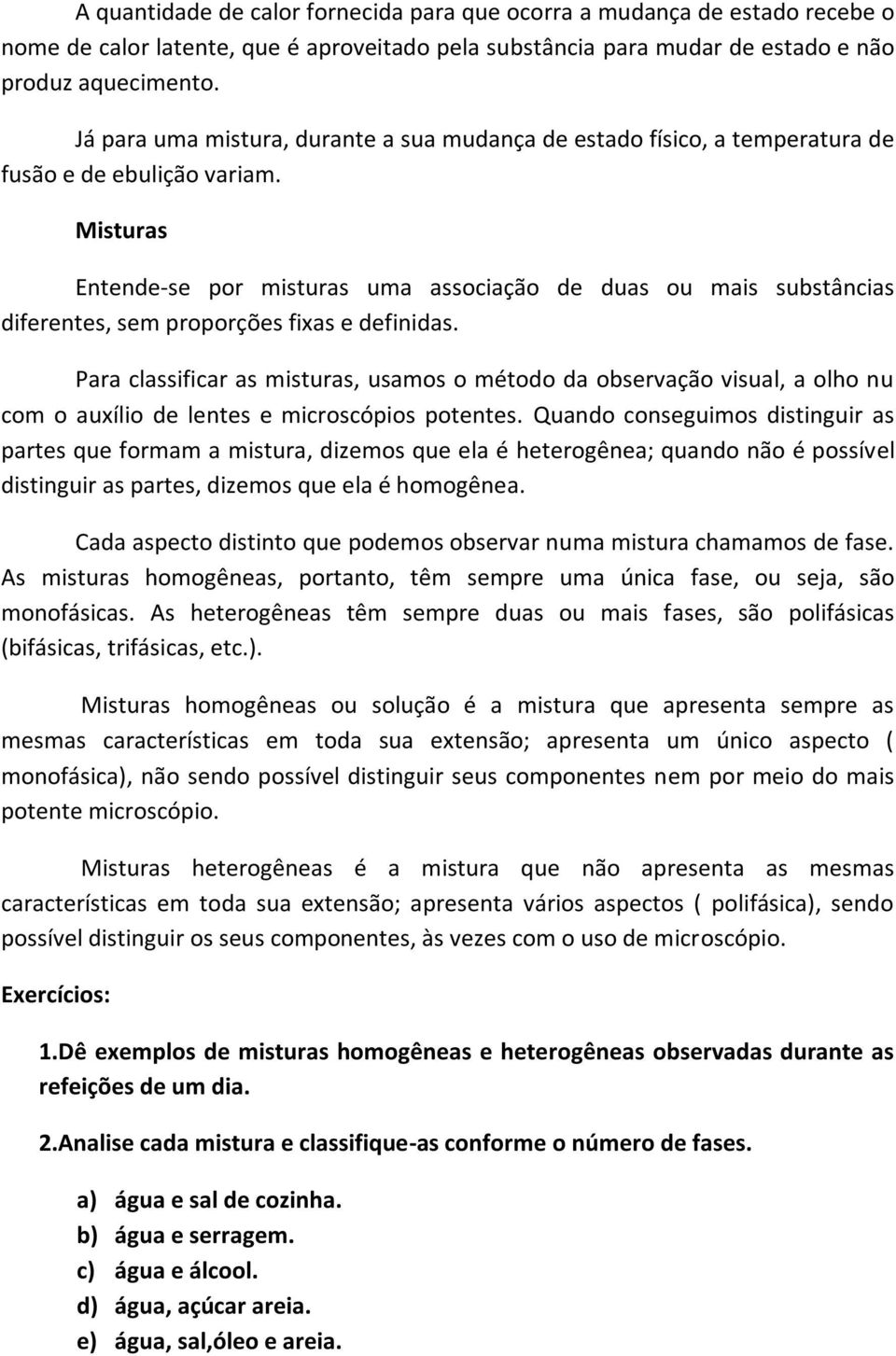 Misturas Entende-se por misturas uma associação de duas ou mais substâncias diferentes, sem proporções fixas e definidas.