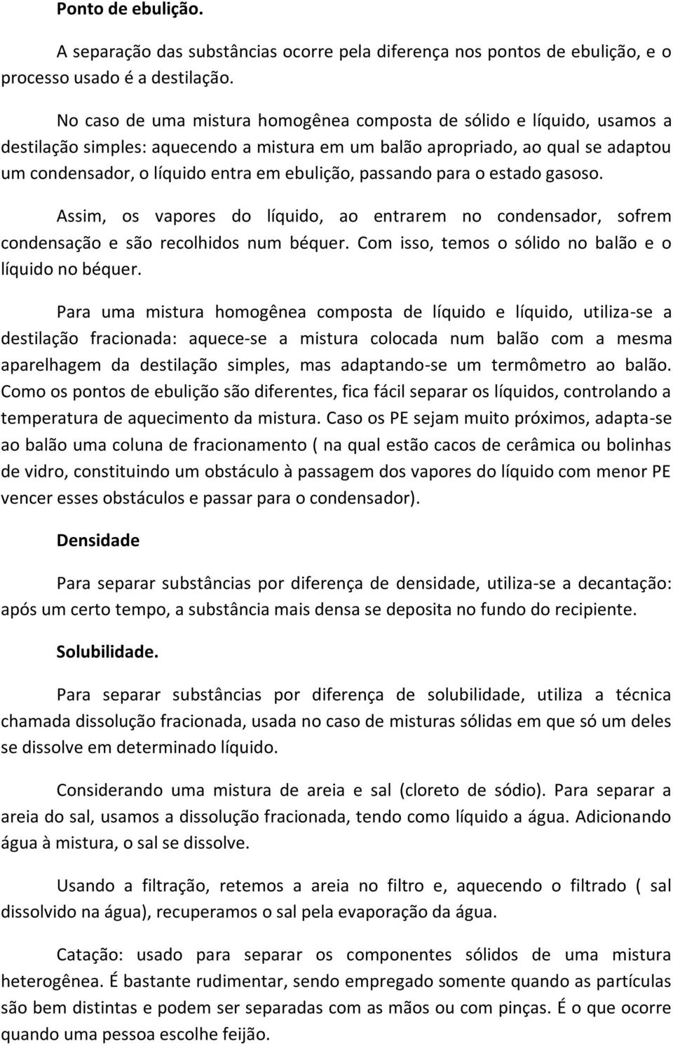 passando para o estado gasoso. Assim, os vapores do líquido, ao entrarem no condensador, sofrem condensação e são recolhidos num béquer. Com isso, temos o sólido no balão e o líquido no béquer.