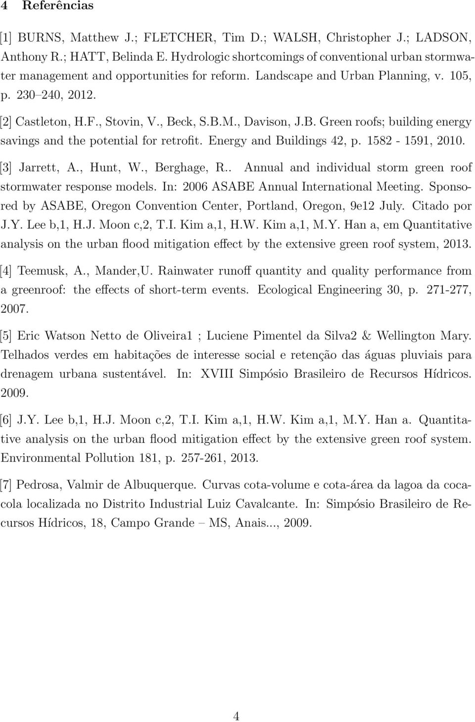 , Davison, J.B. Green roofs; building energy savings and the potential for retrofit. Energy and Buildings 42, p. 1582-1591, 2010. [3] Jarrett, A., Hunt, W., Berghage, R.