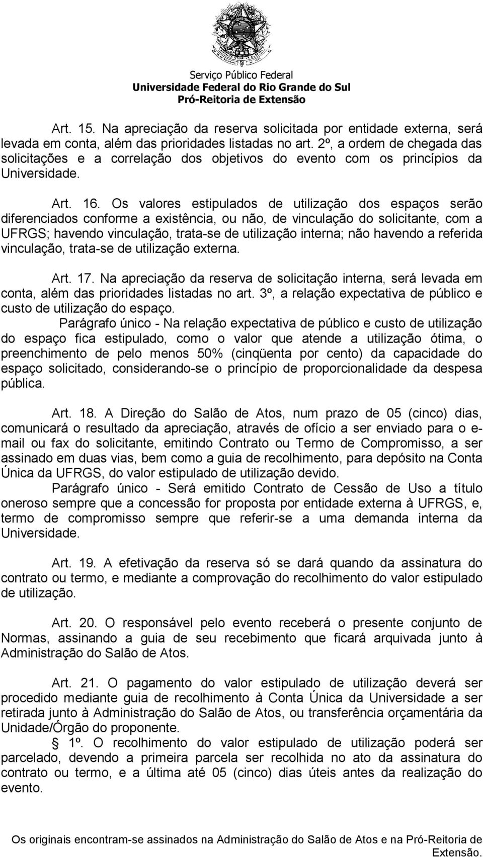 Os valores estipulados de utilização dos espaços serão diferenciados conforme a existência, ou não, de vinculação do solicitante, com a UFRGS; havendo vinculação, trata-se de utilização interna; não