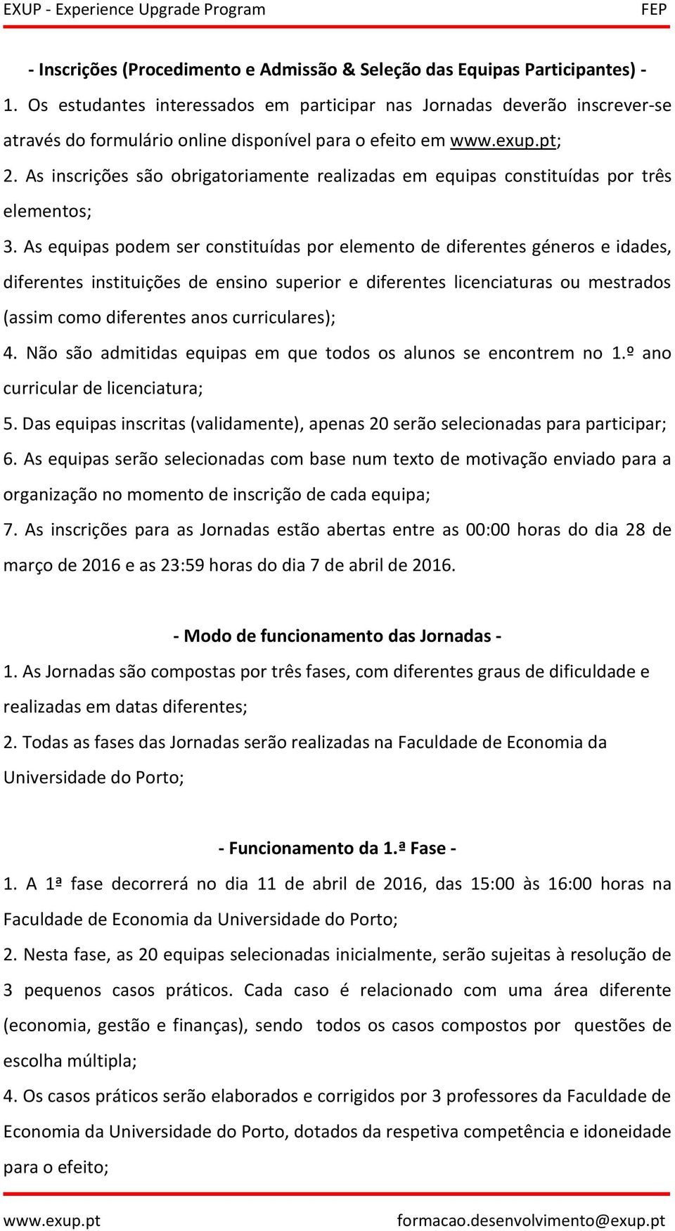 As inscrições são obrigatoriamente realizadas em equipas constituídas por três elementos; 3.