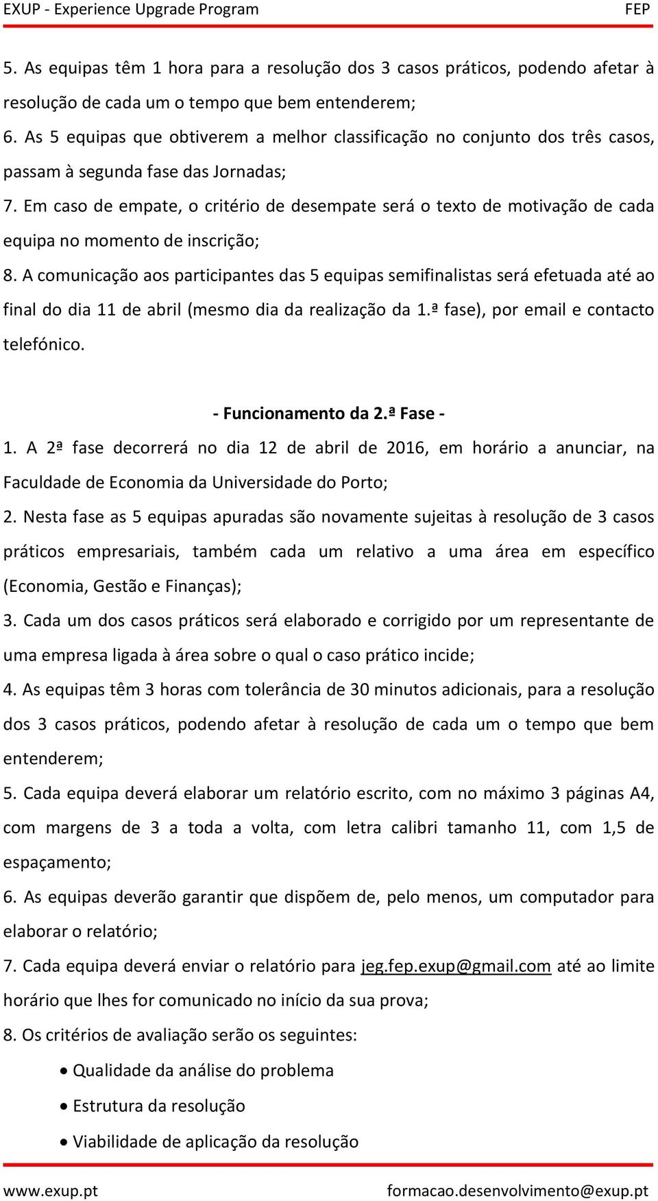 Em caso de empate, o critério de desempate será o texto de motivação de cada equipa no momento de inscrição; 8.