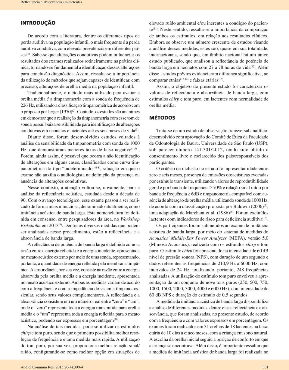 Sabe-se que alterações condutivas podem influenciar os resultados dos exames realizados rotineiramente na prática clínica, tornando-se fundamental a identificação dessas alterações para conclusão