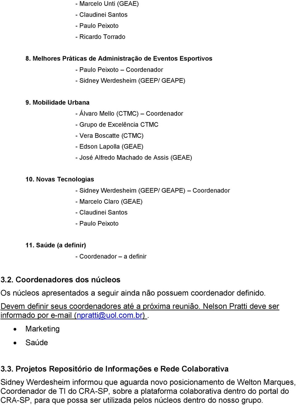 Novas Tecnologias Coordenador - Marcelo Claro (GEAE) - Claudinei Santos 11. Saúde (a definir) - Coordenador a definir 3.2.