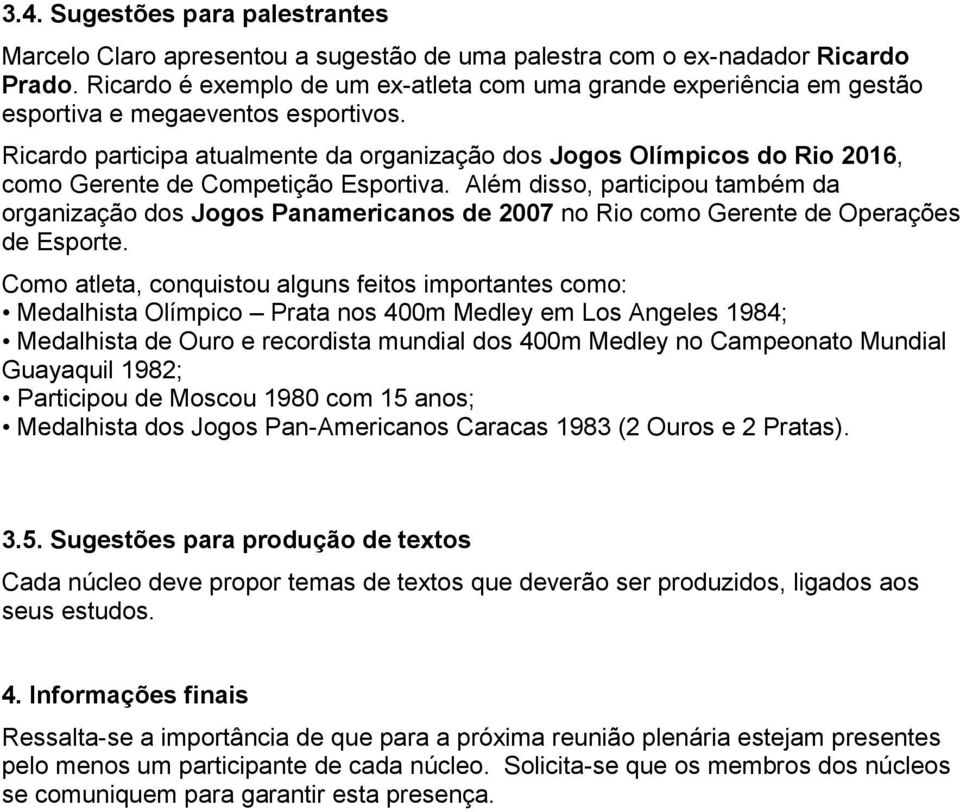 Ricardo participa atualmente da organização dos Jogos Olímpicos do Rio 2016, como Gerente de Competição Esportiva.