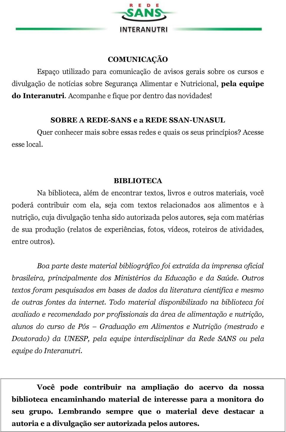 Acesse BIBLIOTECA Na biblioteca, além de encontrar textos, livros e outros materiais, você poderá contribuir com ela, seja com textos relacionados aos alimentos e à nutrição, cuja divulgação tenha