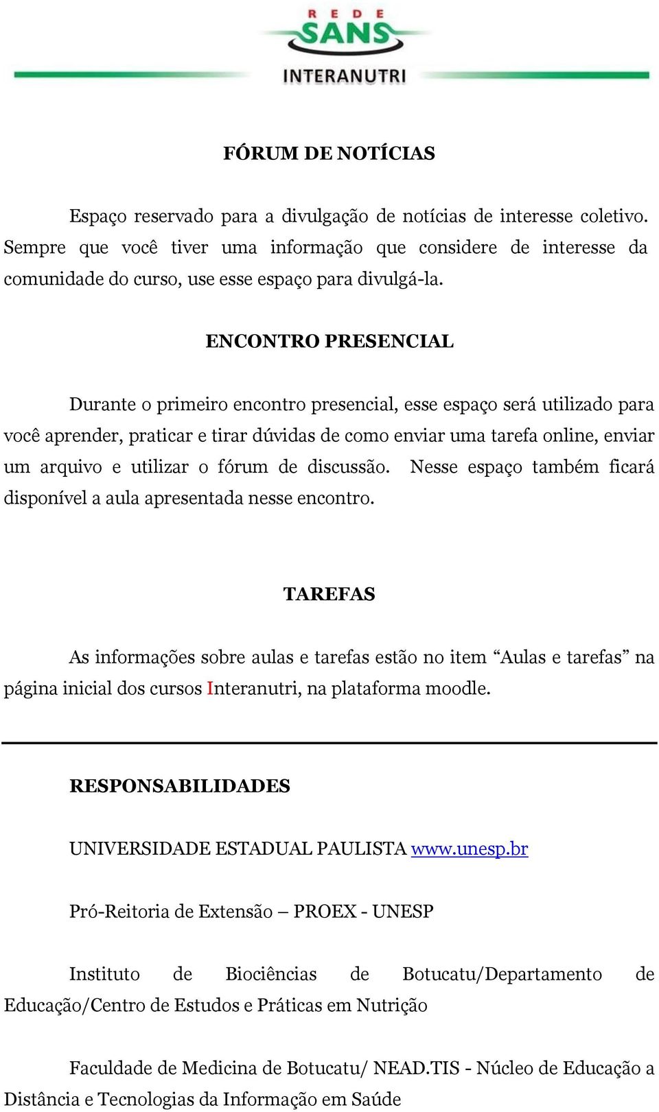 ENCONTRO PRESENCIAL Durante o primeiro encontro presencial, esse espaço será utilizado para você aprender, praticar e tirar dúvidas de como enviar uma tarefa online, enviar um arquivo e utilizar o