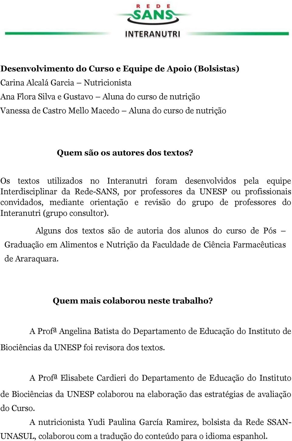 Os textos utilizados no Interanutri foram desenvolvidos pela equipe Interdisciplinar da Rede-SANS, por professores da UNESP ou profissionais convidados, mediante orientação e revisão do grupo de