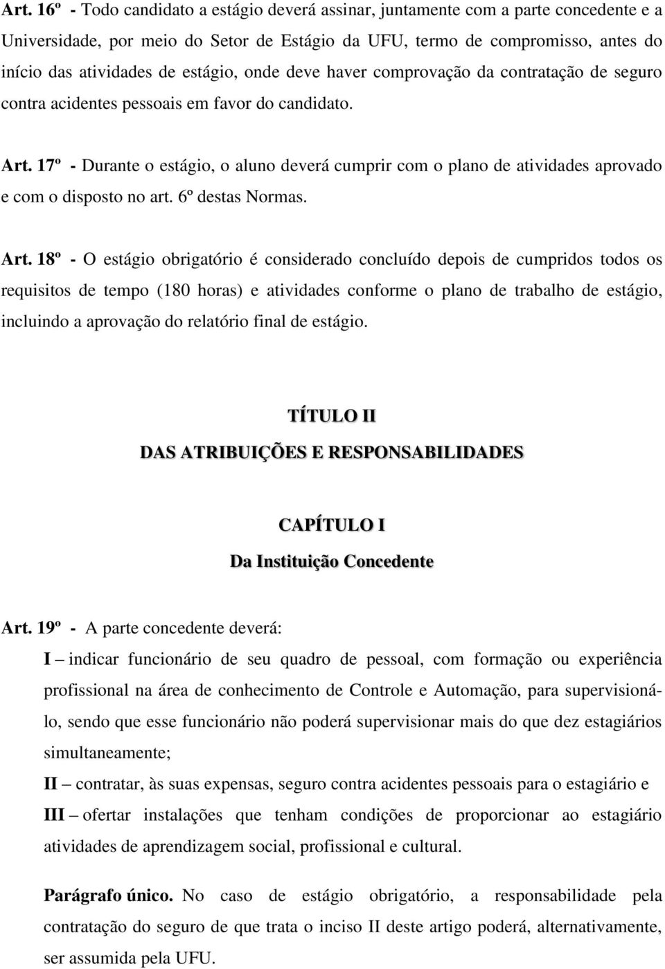 17º - Durante o estágio, o aluno deverá cumprir com o plano de atividades aprovado e com o disposto no art. 6º destas Normas. Art.