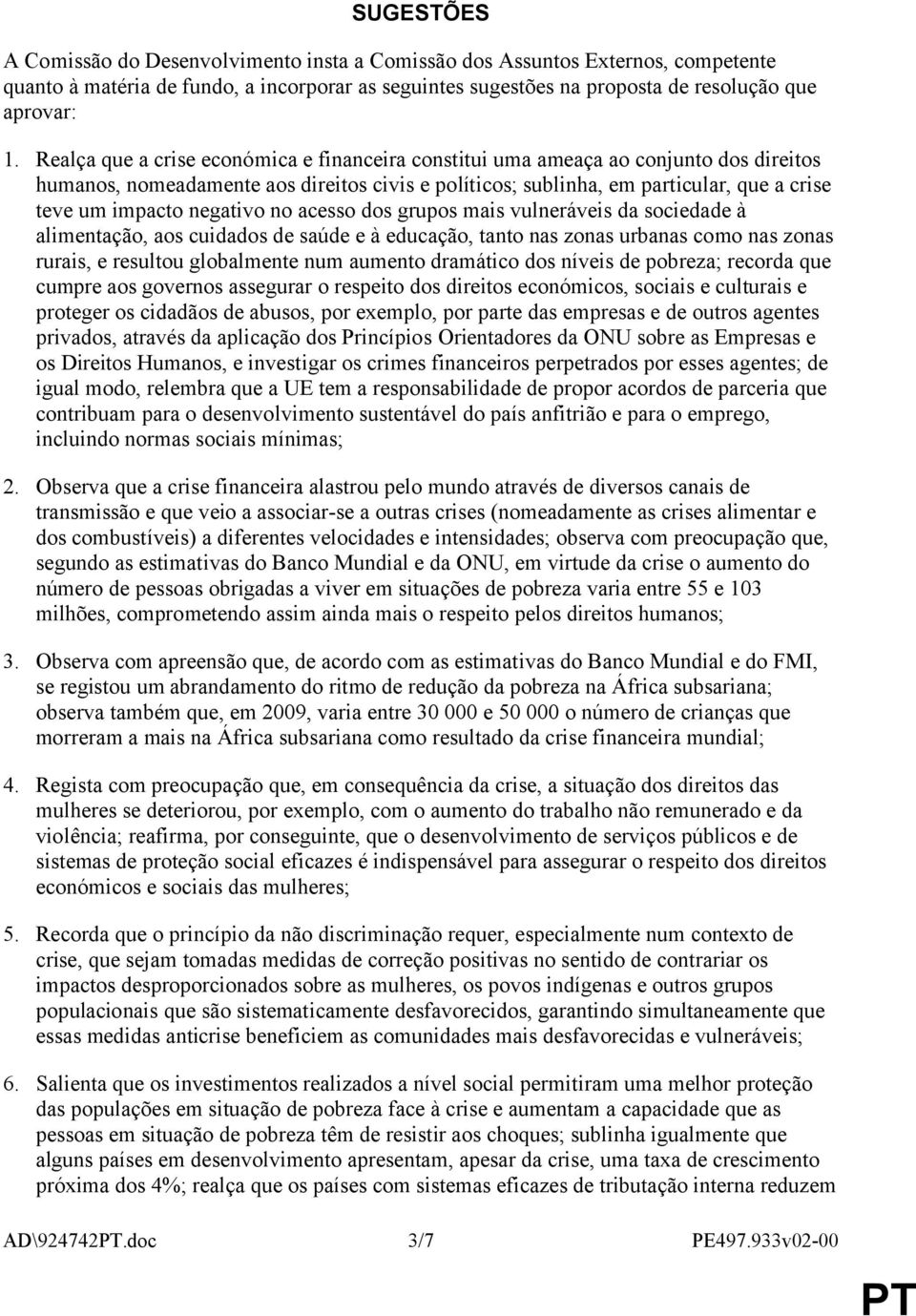 negativo no acesso dos grupos mais vulneráveis da sociedade à alimentação, aos cuidados de saúde e à educação, tanto nas zonas urbanas como nas zonas rurais, e resultou globalmente num aumento