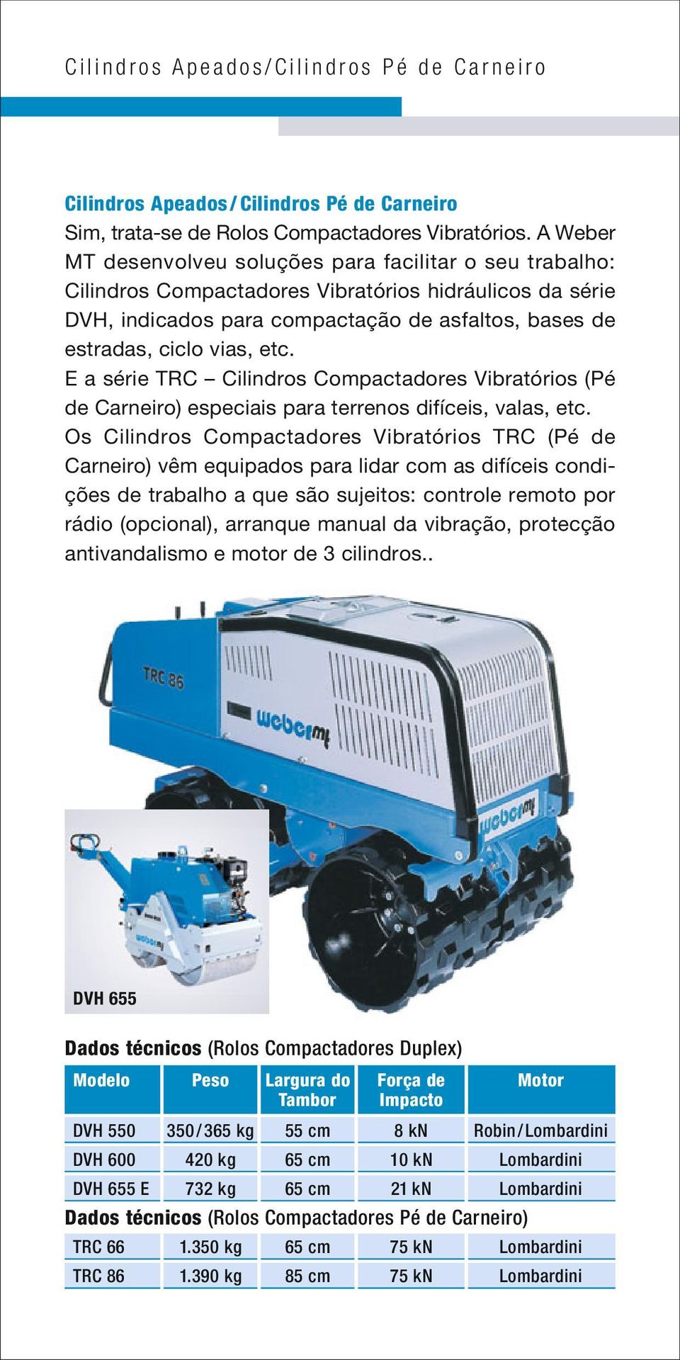 E a série TRC Cilindros Compactadores Vibratórios (Pé de Carneiro) especiais para terrenos difíceis, valas, etc.