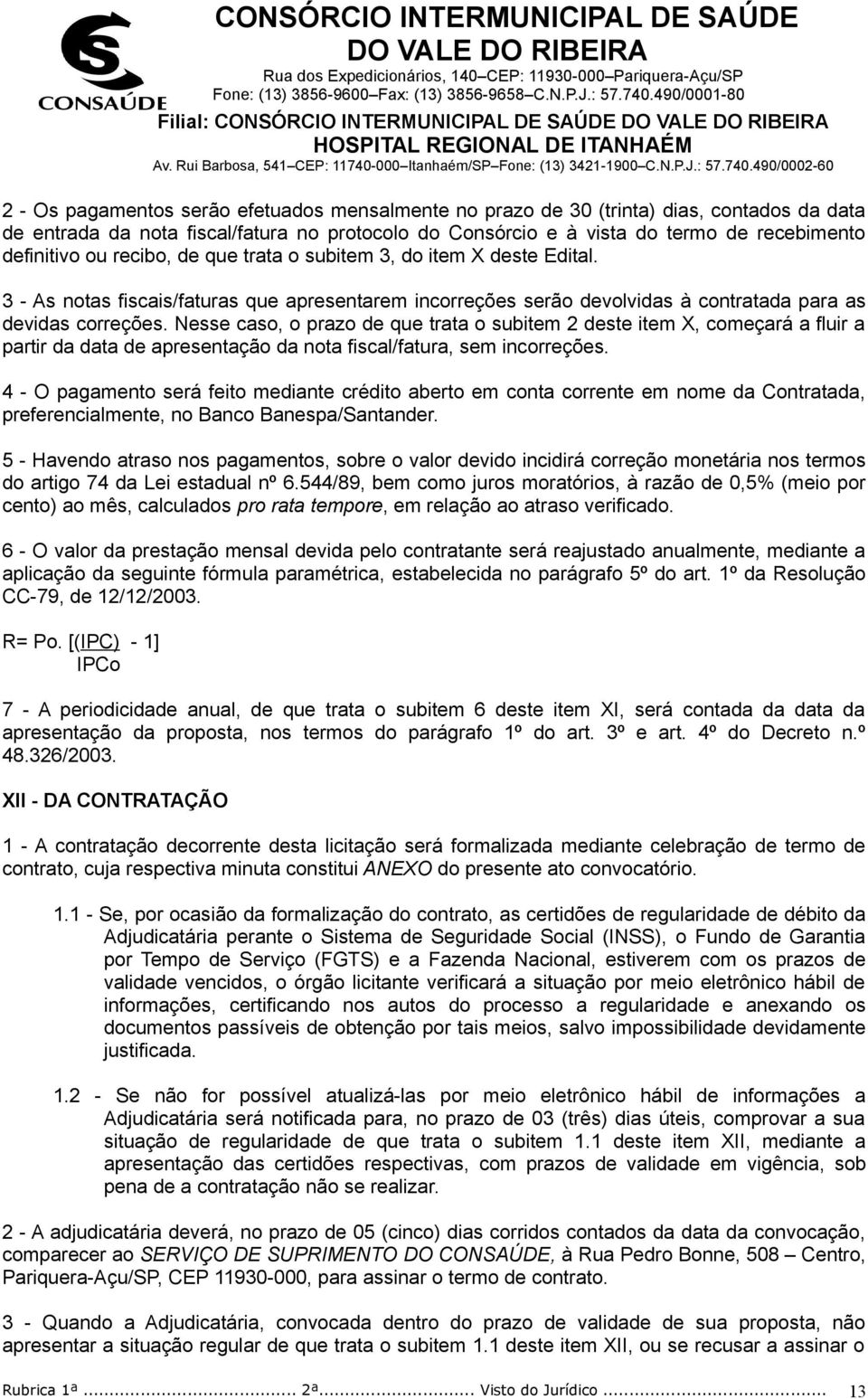 Nesse caso, o prazo de que trata o subitem 2 deste item X, começará a fluir a partir da data de apresentação da nota fiscal/fatura, sem incorreções.