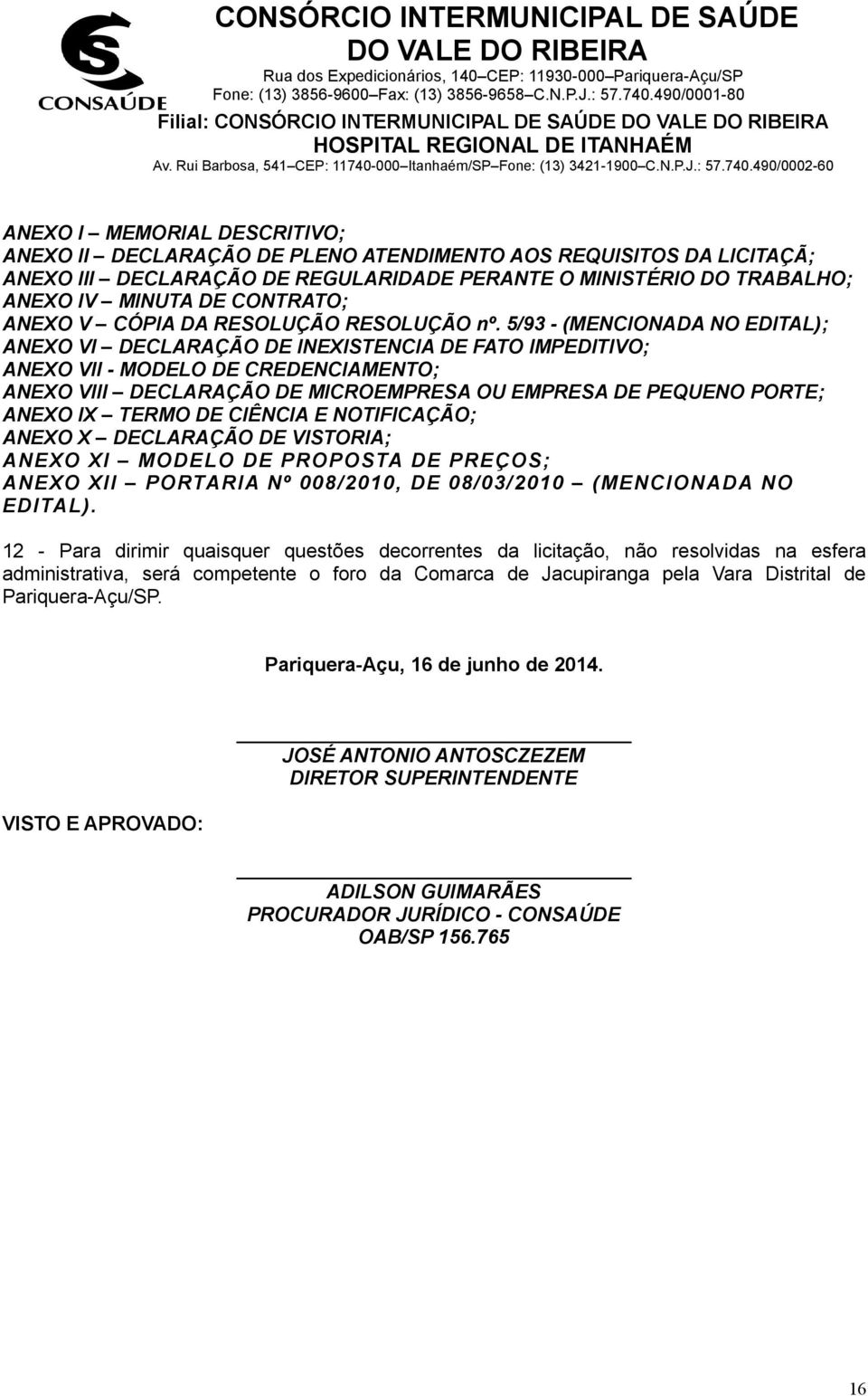 5/93 - (MENCIONADA NO EDITAL); ANEXO VI DECLARAÇÃO DE INEXISTENCIA DE FATO IMPEDITIVO; ANEXO VII - MODELO DE CREDENCIAMENTO; ANEXO VIII DECLARAÇÃO DE MICROEMPRESA OU EMPRESA DE PEQUENO PORTE; ANEXO