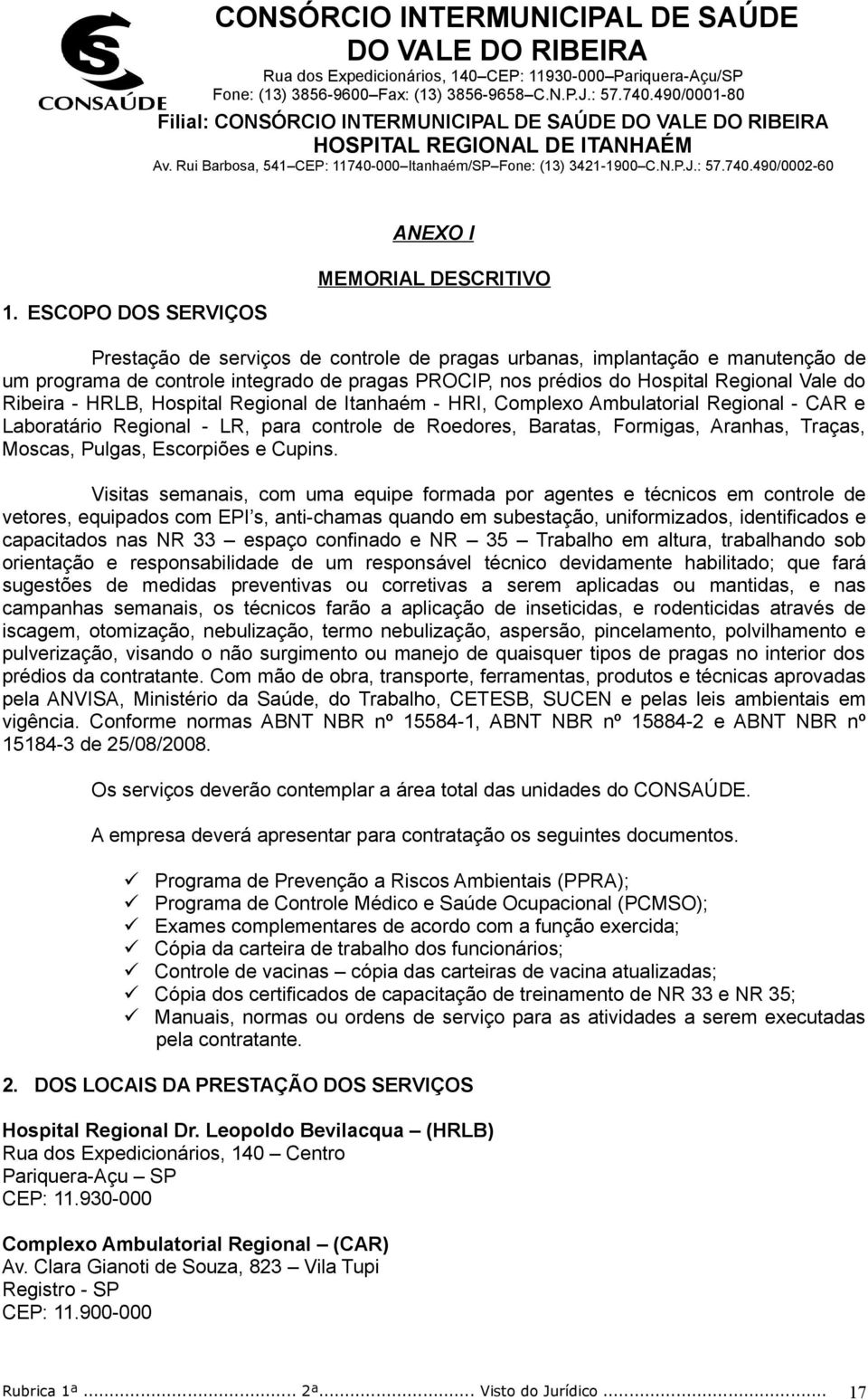 Regional Vale do Ribeira - HRLB, Hospital Regional de Itanhaém - HRI, Complexo Ambulatorial Regional - CAR e Laboratário Regional - LR, para controle de Roedores, Baratas, Formigas, Aranhas, Traças,