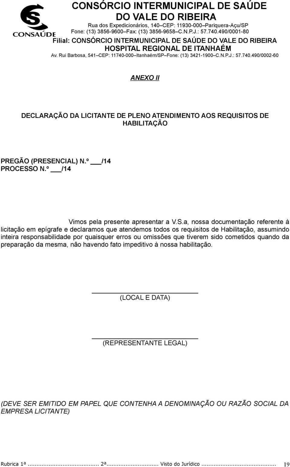 a, nossa documentação referente à licitação em epígrafe e declaramos que atendemos todos os requisitos de Habilitação, assumindo inteira responsabilidade por