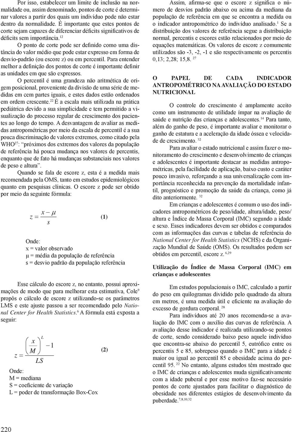 12 O ponto de corte pode ser definido como uma distância do valor médio que pode estar expresso em forma de desvio-padrão (ou escore z) ou em percentil.