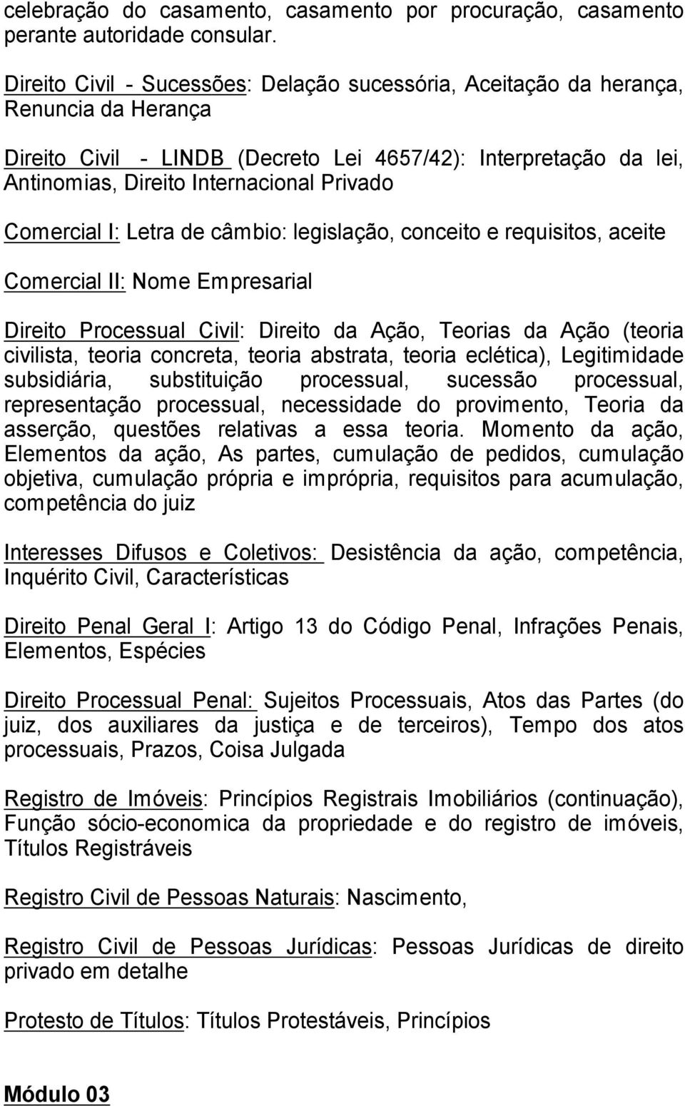 Comercial I: Letra de c mbio: legisla o, conceito e requisitos, aceite Comercial II: Nome Empresarial Direito Processual Civil: Direito da A o, Teorias da A o (teoria civilista, teoria concreta,