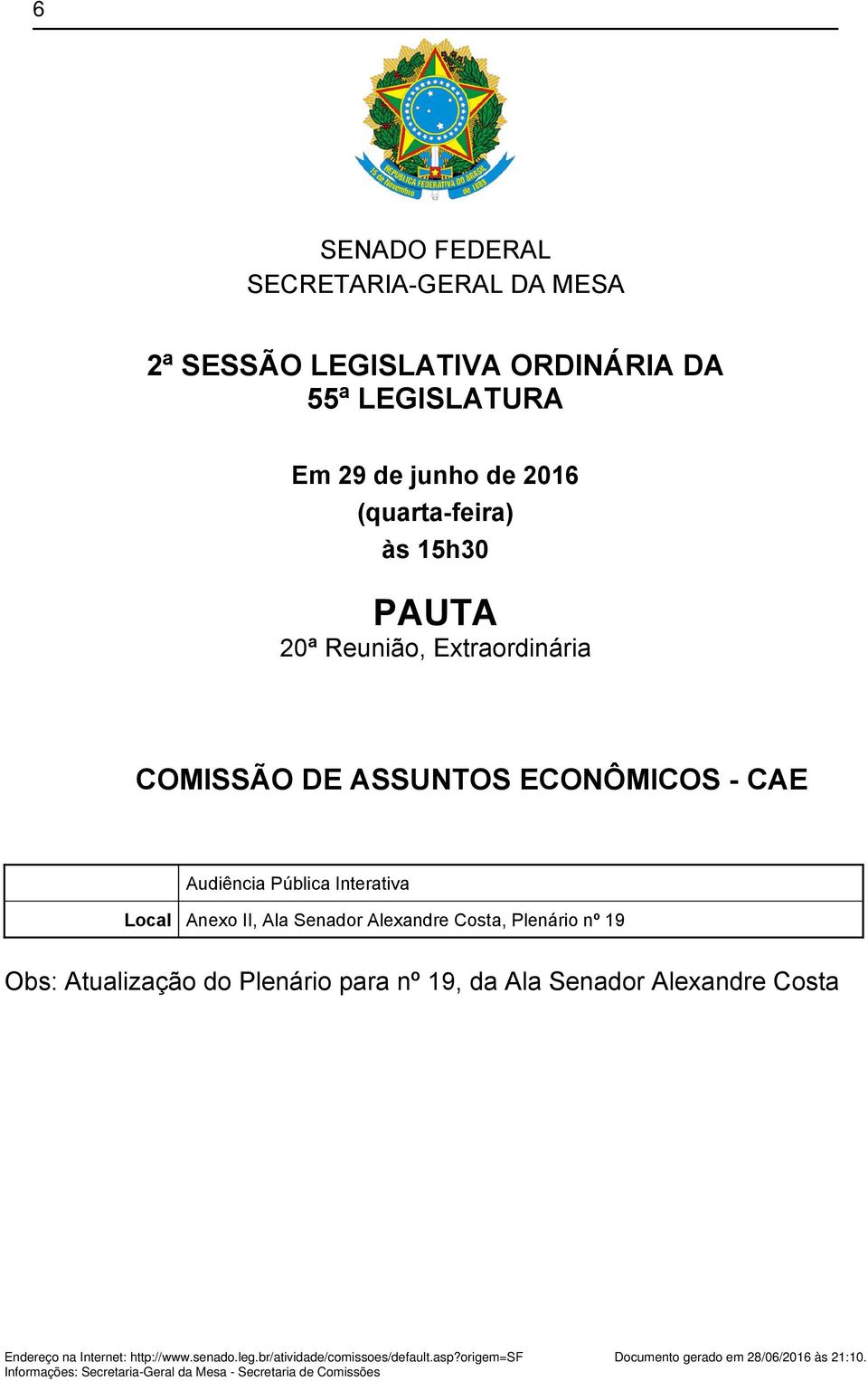 Costa, Plenário nº 19 Obs: Atualização do Plenário para nº 19, da Ala Senador Alexandre Costa Endereço na Internet: http://www.senado.leg.