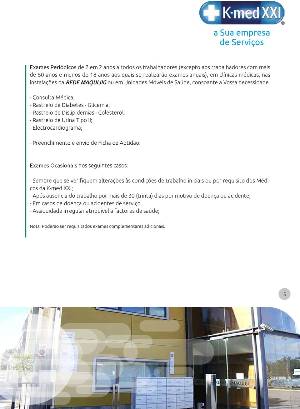 - Consulta Médica; - Rastreio de Diabetes - Glicemia; - Rastreio de Dislipidemias - Colesterol; - Rastreio de Urina Tipo II; - Electrocardiograma; - Preenchimento e envio de Ficha de Aptidão.