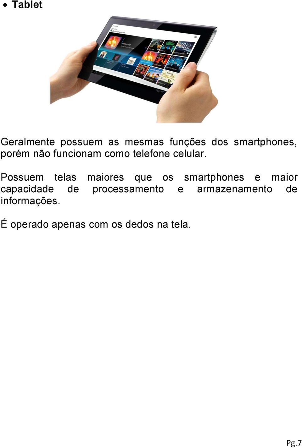 Possuem telas maiores que os smartphones e maior capacidade de