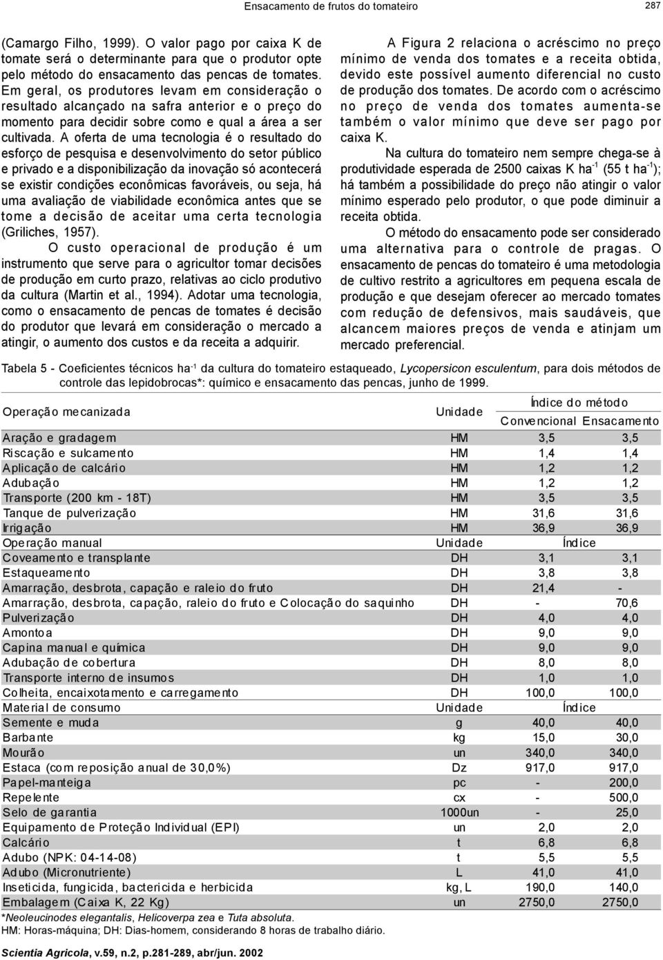 A oferta de uma tecnologia é o resultado do esforço de pesquisa e desenvolvimento do setor público e privado e a disponibilização da inovação só acontecerá se existir condições econômicas favoráveis,